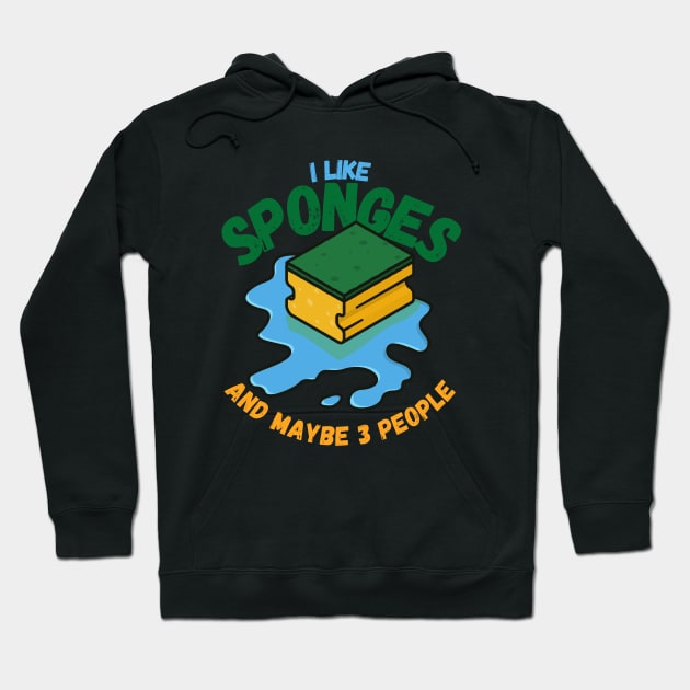 I Like Sponges And Maybe 3 People Hoodie by maxdax